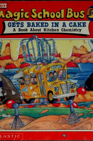 Cover of Scholastic's the Magic School Bus Gets Baked in a Cake