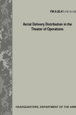 Cover of Aerial Delivery Distribution in the Theater of Operations (FM 4-20.41 / FM 10-500-1)