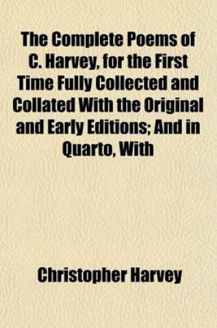 Cover of The Complete Poems of C. Harvey, for the First Time Fully Collected and Collated with the Original and Early Editions; And in Quarto, with