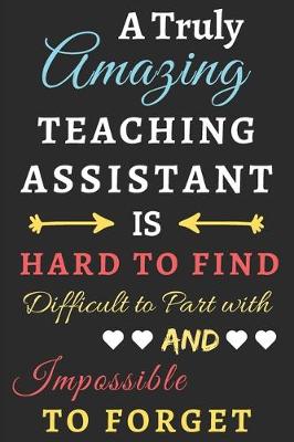 Book cover for A Truly Amazing Teaching Assistant Is Hard To Find Difficult To Part With And Impossible To Forget