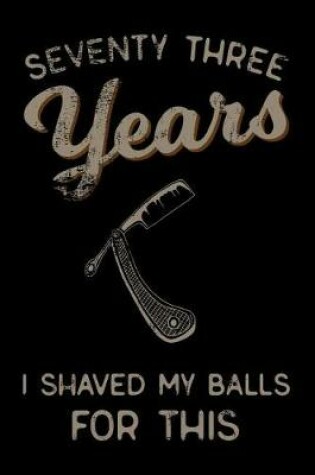 Cover of seventy three Years I Shaved My Balls For This