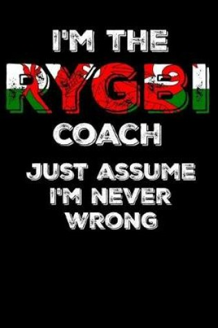 Cover of I'm the Rygbi Coach Just Assume I'm Never Wrong