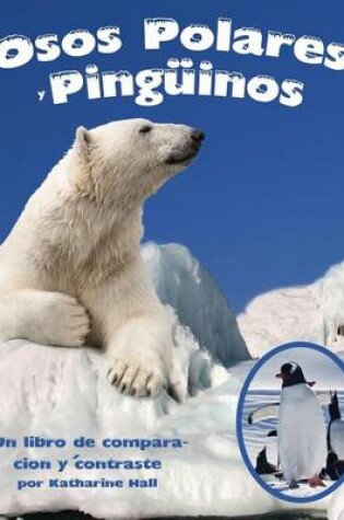 Cover of Osos Polares Y Pingüinos: Un Libro de Comparación Y Contraste (Polar Bears and Penguins: A Compare and Contrast Book)