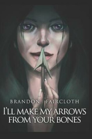 Cover of I'll Make My Arrows From Your Bones