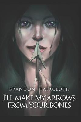 Book cover for I'll Make My Arrows From Your Bones