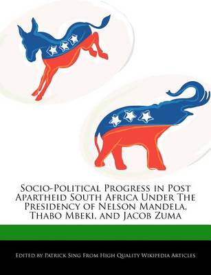 Book cover for Socio-Political Progress in Post Apartheid South Africa Under the Presidency of Nelson Mandela, Thabo Mbeki, and Jacob Zuma