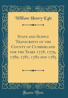 Book cover for State and Supply Transcripts of the County of Cumberland for the Years 1778, 1779, 1780, 1781, 1782 and 1785 (Classic Reprint)