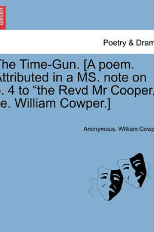 Cover of The Time-Gun. [a Poem. Attributed in a Ms. Note on P. 4 to the Revd MR Cooper, i.e. William Cowper.]