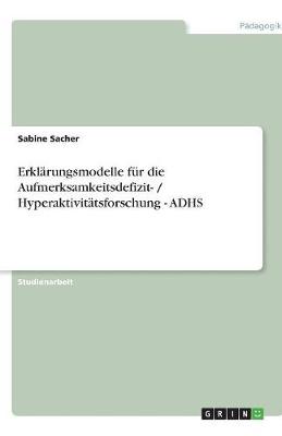 Cover of Erklarungsmodelle fur die Aufmerksamkeitsdefizit- / Hyperaktivitatsforschung - ADHS