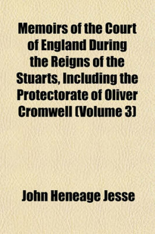 Cover of Memoirs of the Court of England During the Reigns of the Stuarts, Including the Protectorate of Oliver Cromwell (Volume 3)