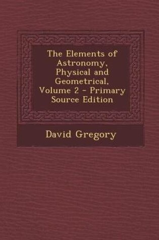 Cover of The Elements of Astronomy, Physical and Geometrical, Volume 2 - Primary Source Edition