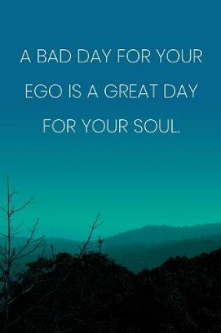 Cover of Inspirational Quote Notebook - 'A Bad Day For Your Ego Is A Great Day For Your Soul.' - Inspirational Journal to Write in