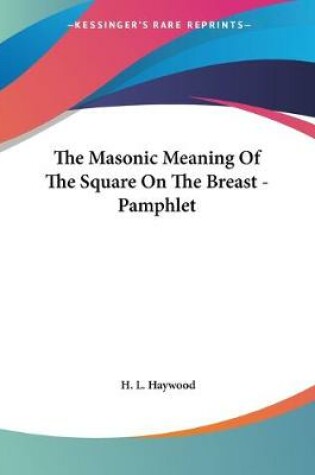 Cover of The Masonic Meaning Of The Square On The Breast - Pamphlet