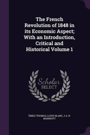 Cover of The French Revolution of 1848 in Its Economic Aspect; With an Introduction, Critical and Historical Volume 1