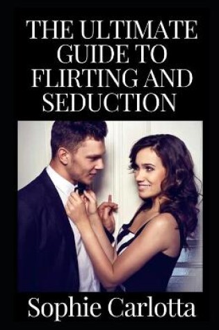 Cover of The Ultimate Guide to Flirting and Seduction