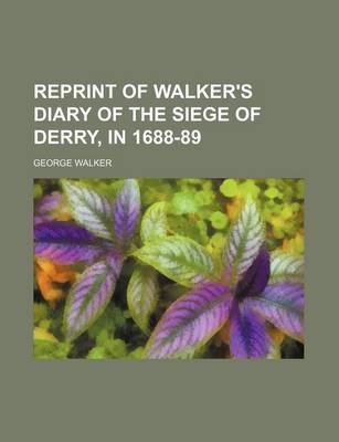 Book cover for Reprint of Walker's Diary of the Siege of Derry, in 1688-89