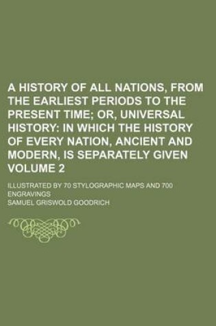 Cover of A History of All Nations, from the Earliest Periods to the Present Time Volume 2; Illustrated by 70 Stylographic Maps and 700 Engravings