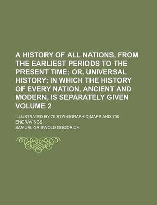 Book cover for A History of All Nations, from the Earliest Periods to the Present Time Volume 2; Illustrated by 70 Stylographic Maps and 700 Engravings