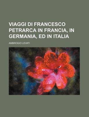 Book cover for Viaggi Di Francesco Petrarca in Francia, in Germania, Ed in Italia