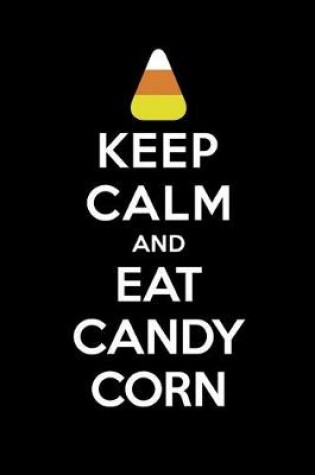 Cover of Keep Calm and Eat Candy Corn