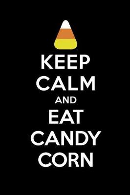 Book cover for Keep Calm and Eat Candy Corn
