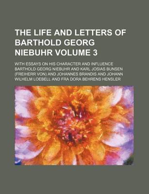 Book cover for The Life and Letters of Barthold Georg Niebuhr Volume 3; With Essays on His Character and Influence