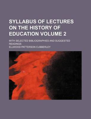 Book cover for Syllabus of Lectures on the History of Education Volume 2; With Selected Bibliographies and Suggested Readings