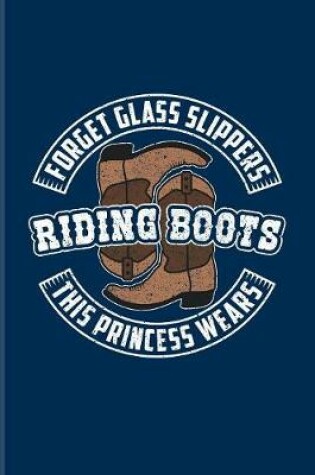 Cover of Forget Glass Slippers This Princess Wears Riding Boots