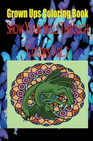 Cover of Grown Ups Coloring Book Show Your Skills Through Colors Vol. 5