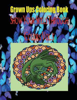 Book cover for Grown Ups Coloring Book Show Your Skills Through Colors Vol. 5