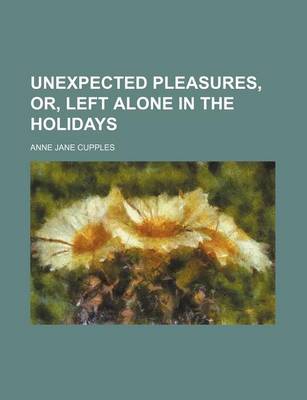 Book cover for Unexpected Pleasures, Or, Left Alone in the Holidays