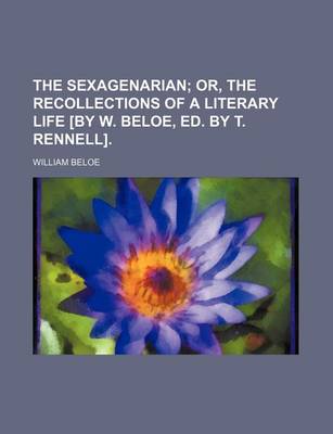 Book cover for The Sexagenarian; Or, the Recollections of a Literary Life [By W. Beloe, Ed. by T. Rennell].