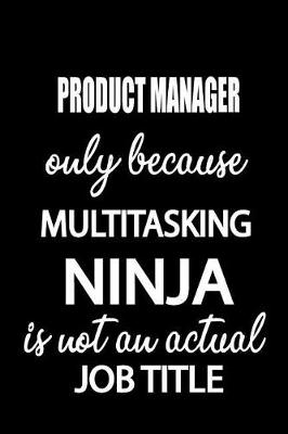 Book cover for Product Manager Only Because Multitasking Ninja Is Not an Actual Job Title