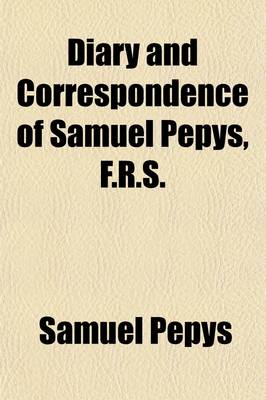 Book cover for Diary and Correspondence of Samuel Pepys, F.R.S. (Volume 2; V. 1662-1665); Secretary to the Admiralty in the Reigns of Charles II. and James II. with a Life and Notes