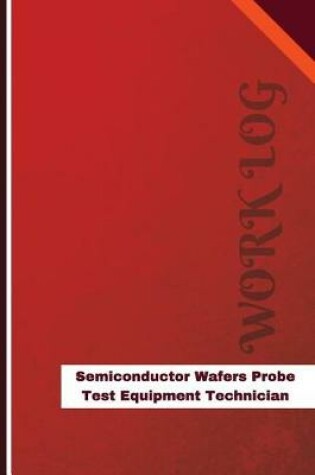 Cover of Semiconductor Wafers Probe Test Equipment Technician Work Log