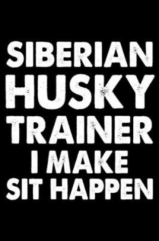 Cover of Siberian Husky Trainer I Make Sit Happen
