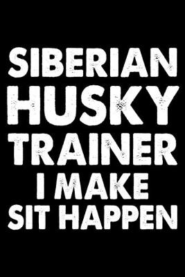 Book cover for Siberian Husky Trainer I Make Sit Happen