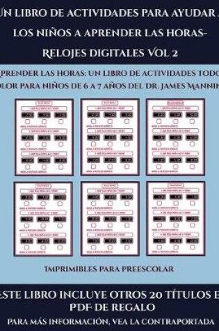 Cover of Imprimibles para preescolar (Un libro de actividades para ayudar a los niños a aprender las horas- Relojes digitales Vol 2)