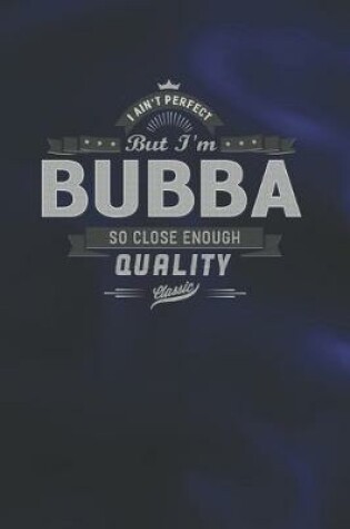 Cover of I Ain't Perfect But I'm A Bubba So Close Enough Quality Classic