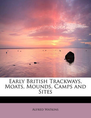 Book cover for Early British Trackways, Moats, Mounds, Camps and Sites