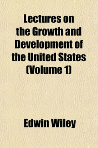 Cover of Lectures on the Growth and Development of the United States (Volume 1)