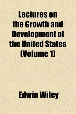 Book cover for Lectures on the Growth and Development of the United States (Volume 1)