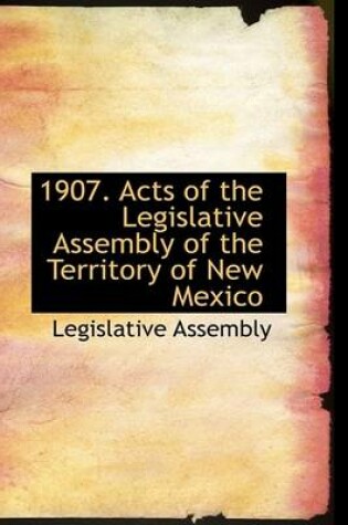 Cover of 1907. Acts of the Legislative Assembly of the Territory of New Mexico