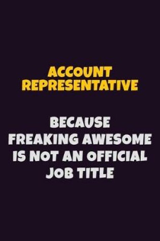 Cover of Account Representative, Because Freaking Awesome Is Not An Official Job Title