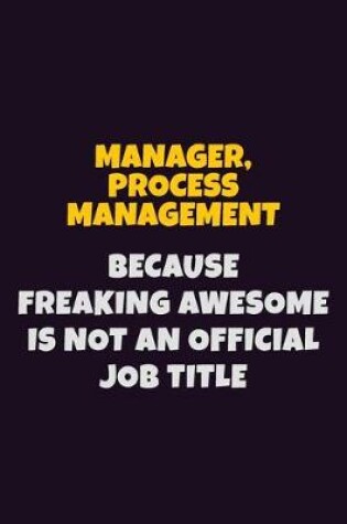 Cover of Manager, Process Management, Because Freaking Awesome Is Not An Official Job Title