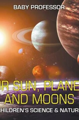 Cover of Our Sun, Planets and Moons Children's Science & Nature