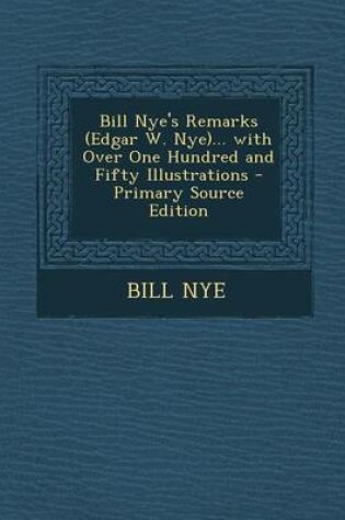 Cover of Bill Nye's Remarks (Edgar W. Nye)... with Over One Hundred and Fifty Illustrations - Primary Source Edition