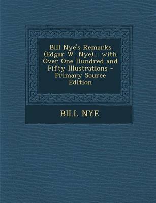 Book cover for Bill Nye's Remarks (Edgar W. Nye)... with Over One Hundred and Fifty Illustrations - Primary Source Edition