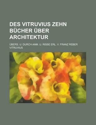 Book cover for Des Vitruvius Zehn Bucher Uber Architektur; Ubers. U. Durch Anm. U. Risse Erl. V. Franz Reber