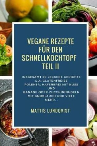 Cover of Vegane Rezepte Für Den Schnellkochtopf Teil II